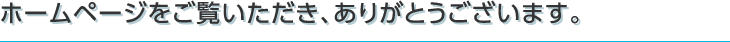 ホームページをご覧いただき、ありがとうございます。